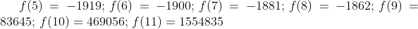 f(5)=-1919;\,f(6)=-1900;\, f(7)=-1881;\,f(8)=-1862;\,f(9)=83645;\,f(10)=469056;\,f(11)=1554835